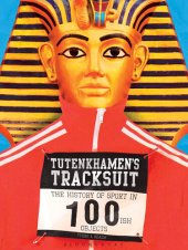 book Tutenkhamen's Tracksuit: The History of Sport in 100ish Objects