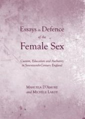 book Essays in Defence of the Female Sex : Custom, Education and Authority in Seventeenth-Century England