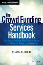 book The Crowd Funding Services Handbook : Raising the Money You Need to Fund Your Business, Project, or Invention