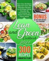 book Lean and Green Cookbook 2021: Burn Your Stubborn Belly Fat! Over 300 Effortless Recipes to Kill Binge Eating Disorder By Harnessing The Power Of Fueling Hacks Meals. 30-Day Rapid Weight Loss Program