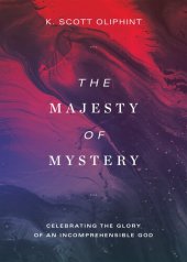 book The Majesty of Mystery: Celebrating the Glory of an Incomprehensible God