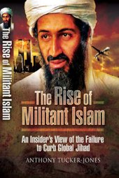 book The Rise of Militant Islam: An Insider's View of the Failure to Curb Global Jihad