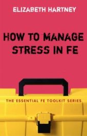 book How to Manage Stress in FE : Applying Research, Theory and Skills to Post-Compulsory Education and Training