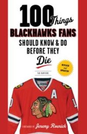 book 100 Things Blackhawks Fans Should Know & Do Before They Die