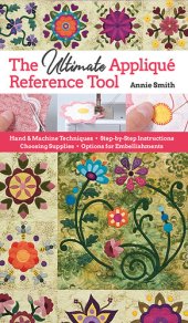 book Ultimate Applique Reference Tool: Hand & Machine Techniques; Step-by-Step Instructions; Choosing Supplies; Options for Embellishments