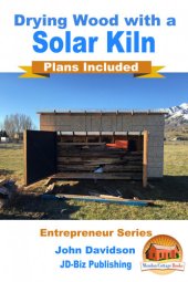 book Drying Wood with a Solar Kiln: Plans Included