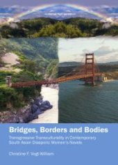 book Bridges, Borders and Bodies : Transgressive Transculturality in Contemporary South Asian Diasporic Women’s Novels