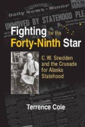 book Fighting for the Forty-Ninth Star : C. W. Snedden and the Crusade for Alaska Statehood