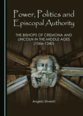 book Power, Politics and Episcopal Authority : The Bishops of Cremona and Lincoln in the Middle Ages (1066-1340)