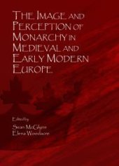 book The Image and Perception of Monarchy in Medieval and Early Modern Europe