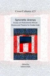 book Syncretic Arenas : Essays on Postcolonial African Drama and Theatre for Esiaba Irobi