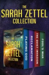 book The Sarah Zettel Collection : Playing God, Reclamation, the Quiet Invasion, and Fool's War