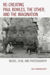 book Re-Creating Paul Bowles, the Other, and the Imagination : Music, Film, and Photography