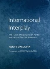 book International Interplay : The Future of Expropriation Across International Dispute Settlement