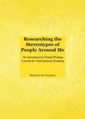 book Researching the Stereotypes of People Around Me : An Introductory Thesis Writing Course for International Students