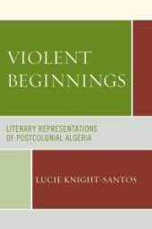 book Violent Beginnings : Literary Representations of Postcolonial Algeria