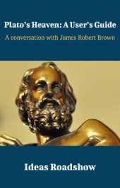 book Plato's Heaven: A User's Guide: A Conversation with James Robert Brown