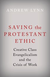 book Saving the Protestant Ethic: Creative Class Evangelicalism and the Crisis of Work