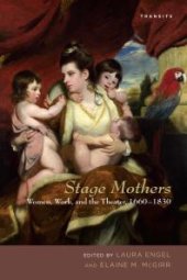 book Stage Mothers : Women, Work, and the Theater, 1660-1830