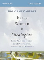 book Every Woman a Theologian Workbook: Know What You Believe. Live It Confidently. Communicate It Graciously.