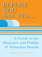 book Before You Say Yes ...: A Guide to the Pleasures and Pitfalls of Volunteer Boards