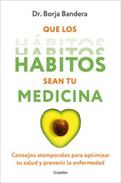 book Que los hábitos sean tu medicina: Consejos atemporales para optimizar tu salud y prevenir la enfermedad