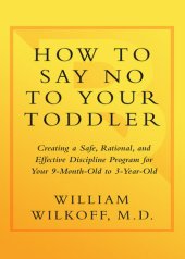 book How to Say No to Your Toddler: Creating a Safe, Rational, and Effective Discipline Program for Your 9-Month-Old to 3-Year-Old