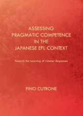 book Assessing Pragmatic Competence in the Japanese EFL Context : Towards the Learning of Listener Responses