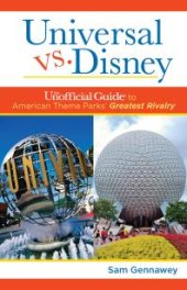 book Universal versus Disney: The Unofficial Guide to American Theme Parks' Greatest Rivalry : The Unofficial Guide to American Theme Parks' Greatest Rivalry