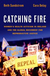 book Catching Fire: Women's Health Activism in Ireland and the Global Movement for Reproductive Justice