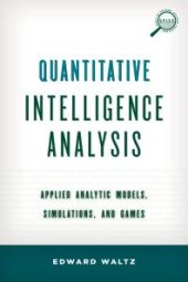 book Quantitative Intelligence Analysis : Applied Analytic Models, Simulations, and Games