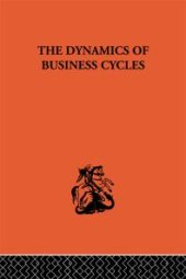 book The Dynamics of Business Cycles : A Study in Economic Fluctuations