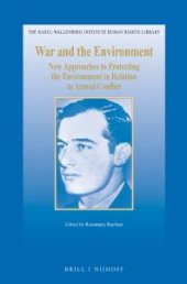 book War and the Environment : New Approaches to Protecting the Environment in Relation to Armed Conflict