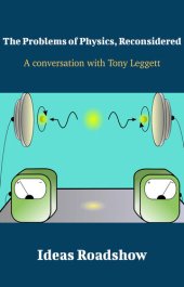 book The Problems of Physics, Reconsidered: A Conversation with Tony Leggett