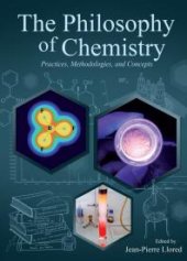 book The Philosophy of Chemistry : Practices, Methodologies, and Concepts