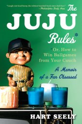 book The Juju Rules: Or, How to Win Ballgames from Your Couch: A Memoir of a Fan Obsessed