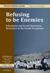 book Refusing to be Enemies : Palestinian and Israeli Nonviolent Resistance to the Israeli Occupation