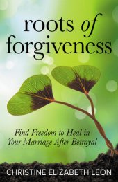 book Roots of Forgiveness: Find Freedom to Heal in Your Marriage After Betrayal