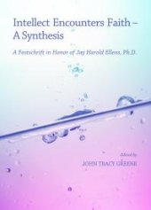 book Intellect Encounters Faith - A Synthesis : A Festschrift in Honor of Jay Harold Ellens, Ph.D.