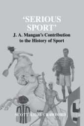 book Serious Sport : J. A. Mangan's Contribution to the History of Sport