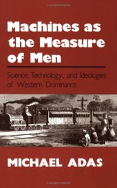 book Machines As the Measure of Men: Science, Technology, and Ideologies of Western Dominance 