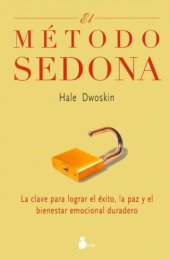 book El Metodo Sedona / The Sedona Method: La Clave Para Lograr el Exito, Las Paz y el Bienestar Emocional Duradero / Your Key to Lasting Happiness, ... and Emotional Well-Being 