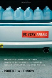 book Be Very Afraid: The Cultural Response to Terror, Pandemics, Environmental Devastation, Nuclear Annihilation, and Other Threats