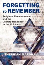 book Forgetting to Remember : Religious Remembrance and the Literary Response to the Holocaust