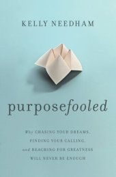 book Purposefooled: Why Chasing Your Dreams, Finding Your Calling, and Reaching for Greatness Will Never Be Enough