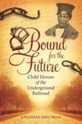 book Bound for the Future: Child Heroes of the Underground Railroad : Child Heroes of the Underground Railroad