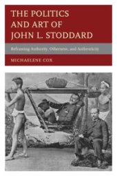 book The Politics and Art of John L. Stoddard : Reframing Authority, Otherness, and Authenticity