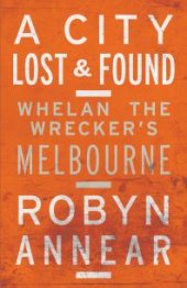 book A City Lost and Found : Whelan the Wrecker's Melbourne