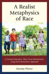 book A Realist Metaphysics of Race : A Context-Sensitive, Short-Term Retentionist, Long-Term Revisionist Approach