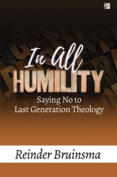 book In All Humility Saying No To Last Generation Theology